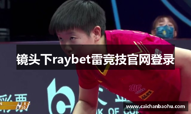 镜头下raybet雷竞技官网登录